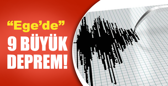 Ege'de 1 saatte peş peşe 9 büyük deprem!
