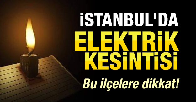 Dikkat! İstanbul'un o ilçelerinde elektrik kesintisi